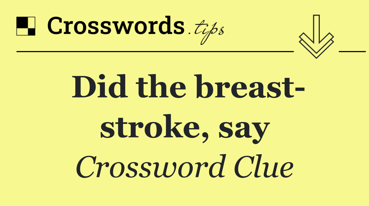 Did the breast  stroke, say