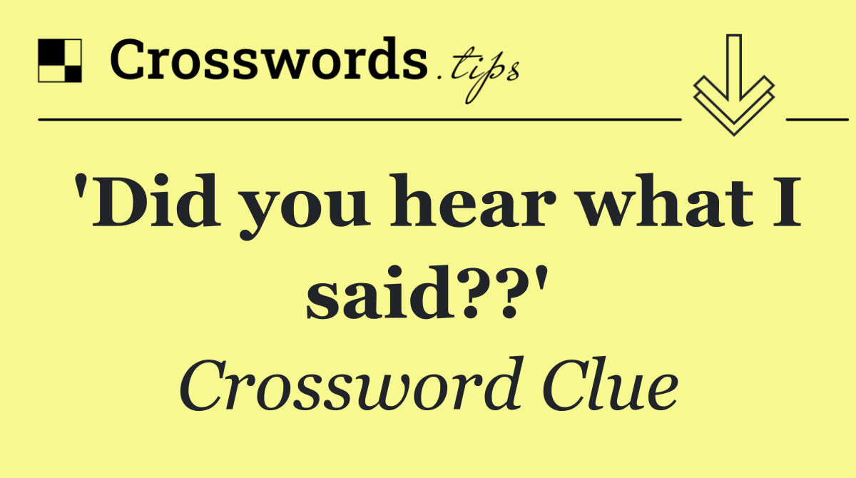 'Did you hear what I said??'
