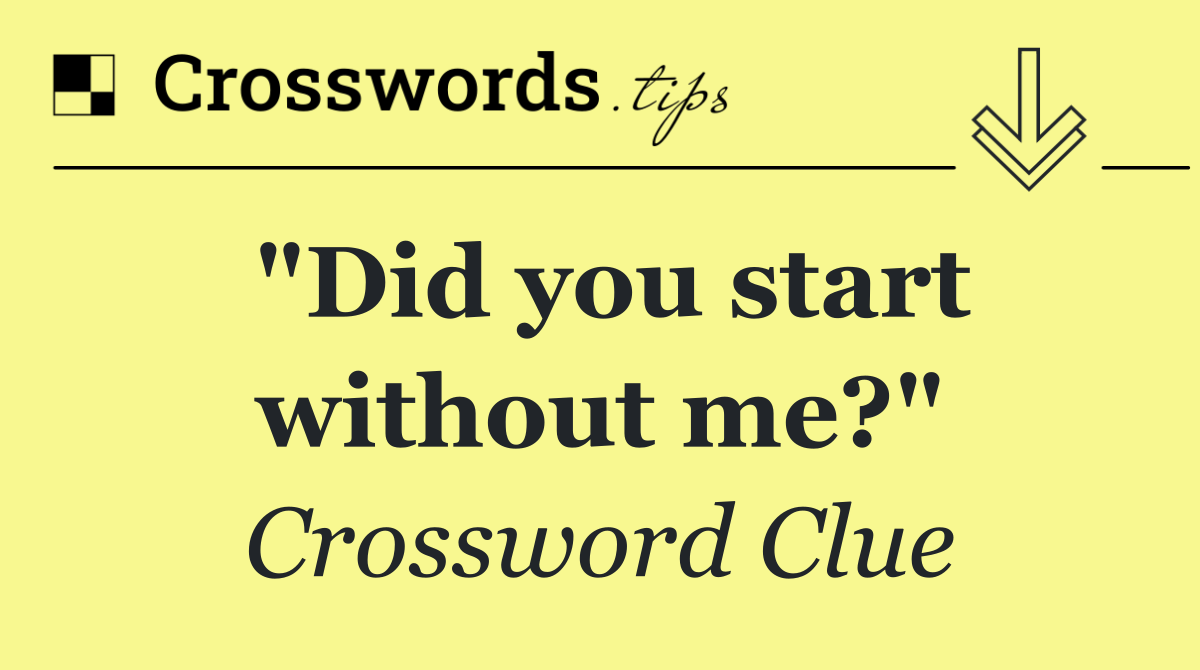 "Did you start without me?"
