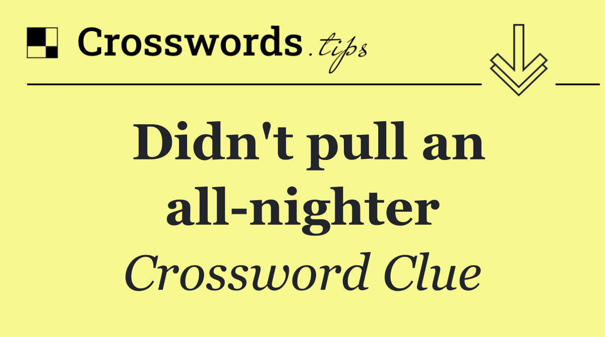 Didn't pull an all nighter