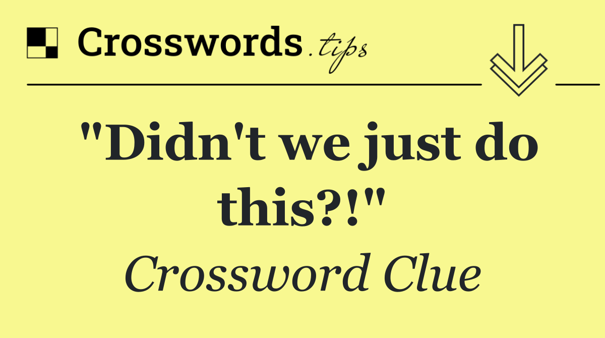 "Didn't we just do this?!"