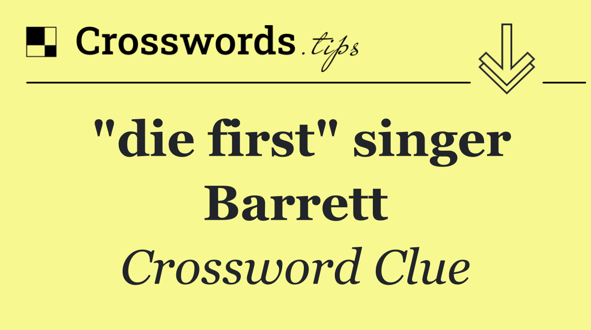 "die first" singer Barrett