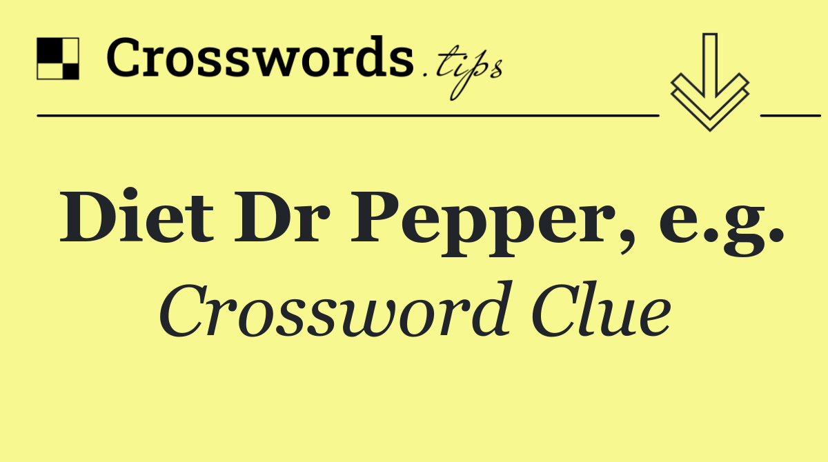 Diet Dr Pepper, e.g.