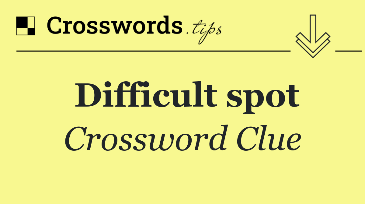 Difficult spot