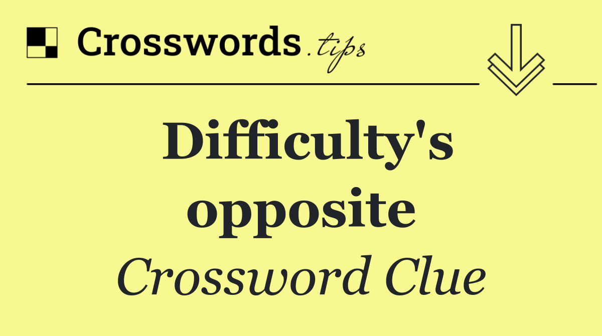 Difficulty's opposite