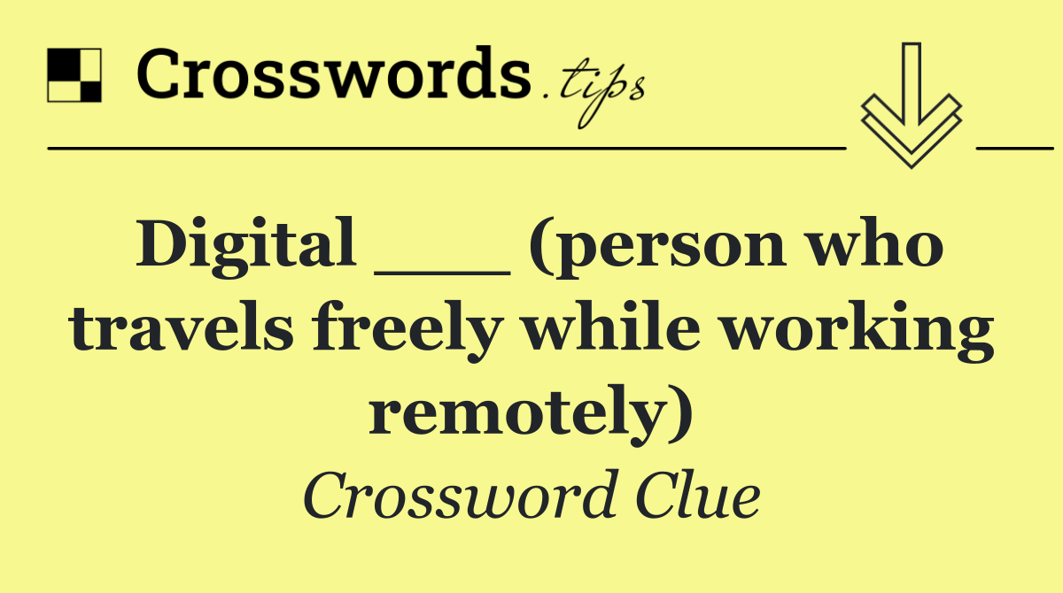 Digital ___ (person who travels freely while working remotely)