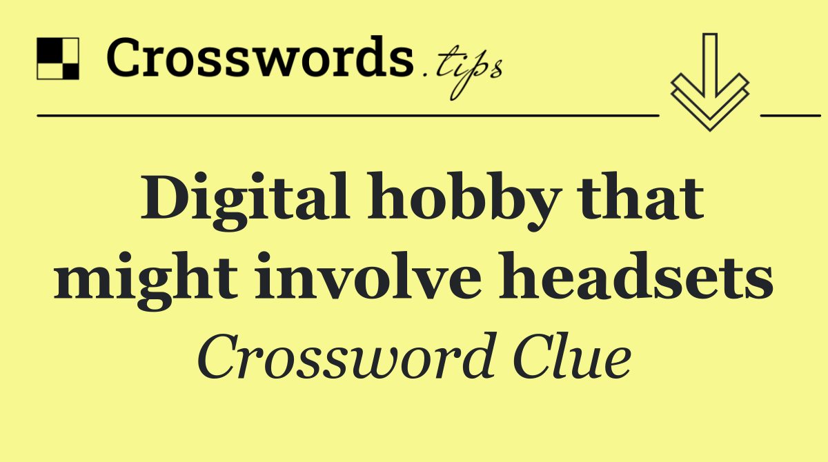 Digital hobby that might involve headsets
