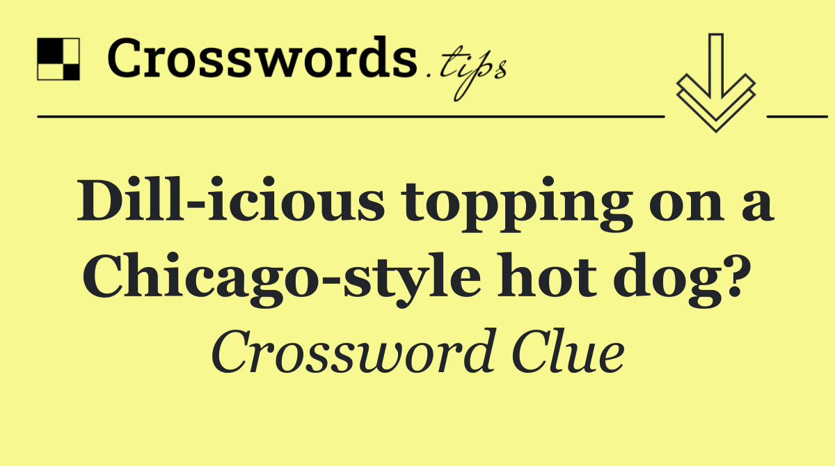 Dill icious topping on a Chicago style hot dog?
