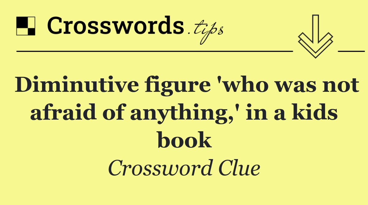 Diminutive figure 'who was not afraid of anything,' in a kids book
