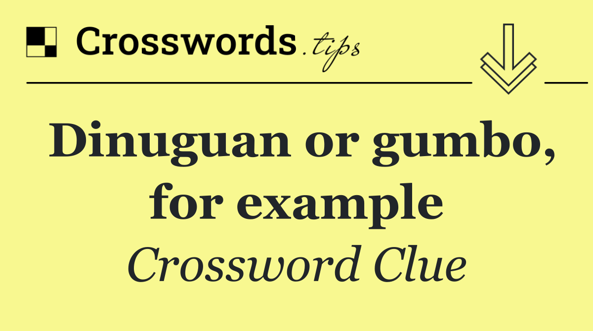 Dinuguan or gumbo, for example