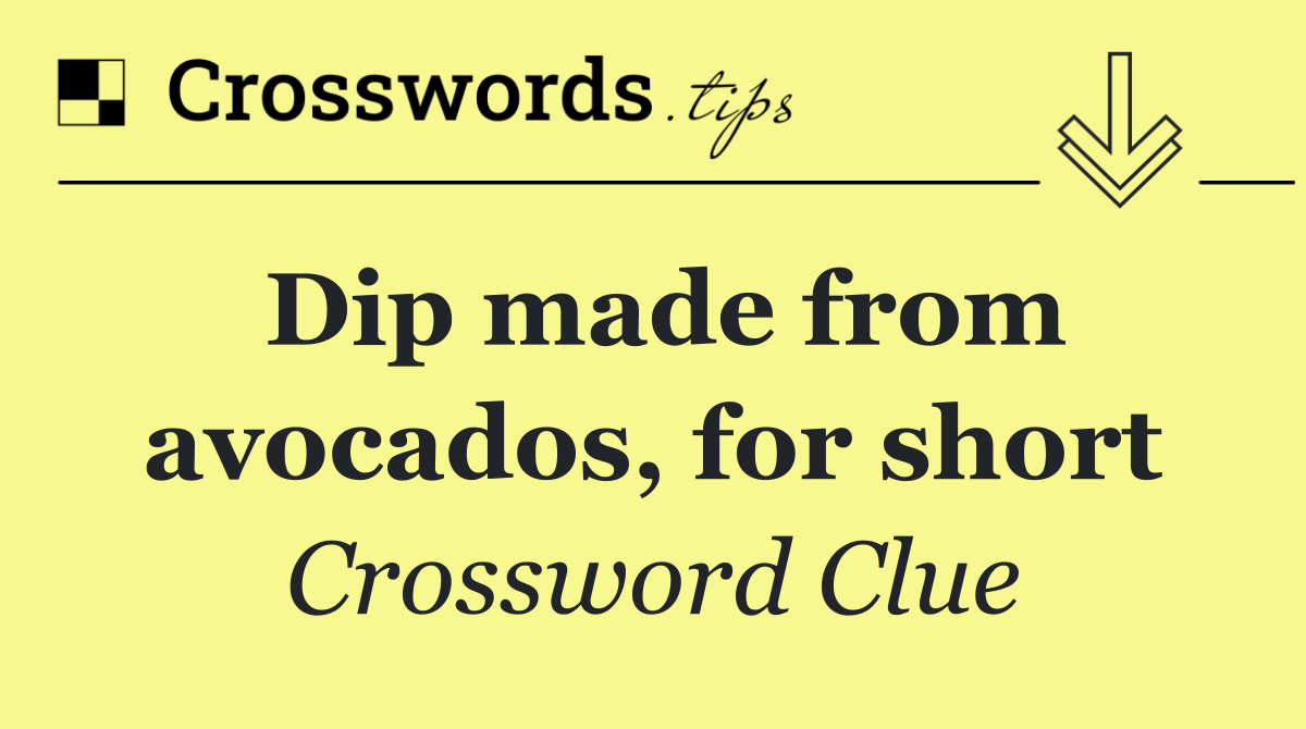 Dip made from avocados, for short