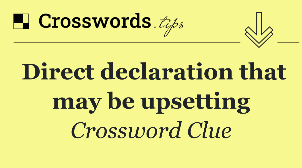 Direct declaration that may be upsetting