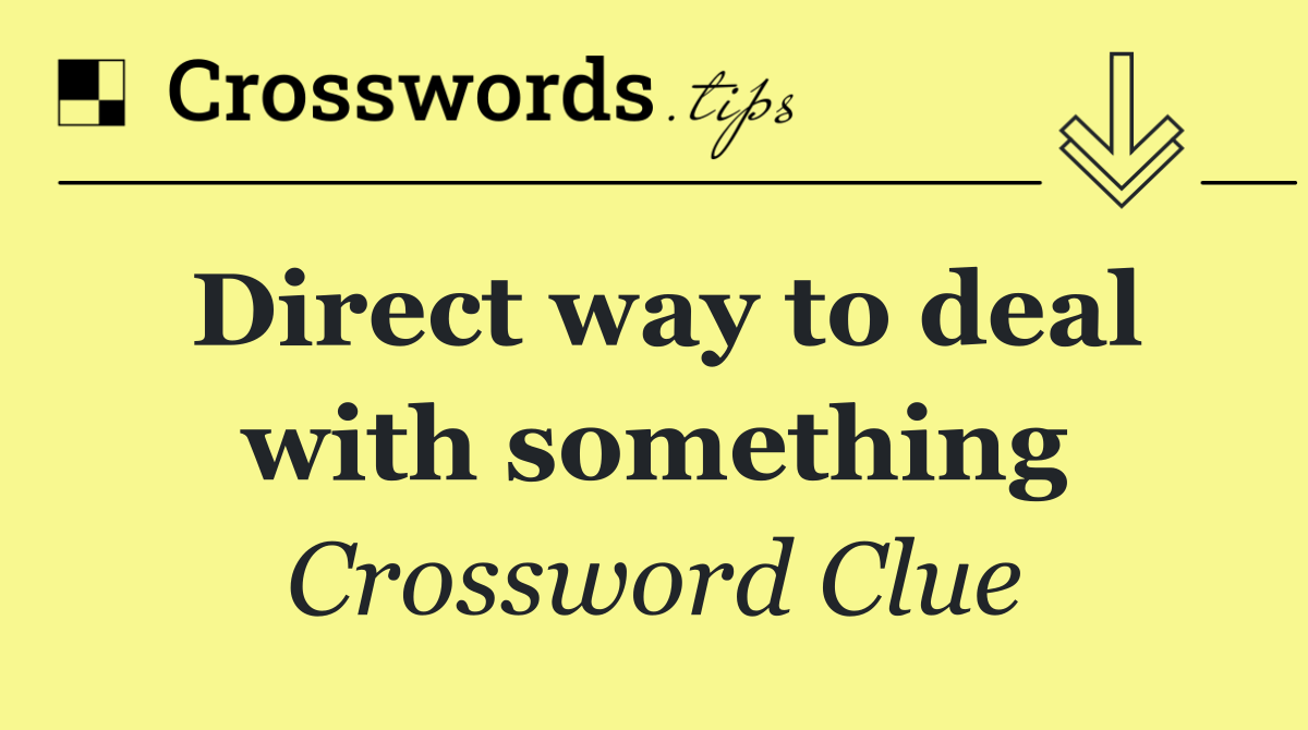 Direct way to deal with something