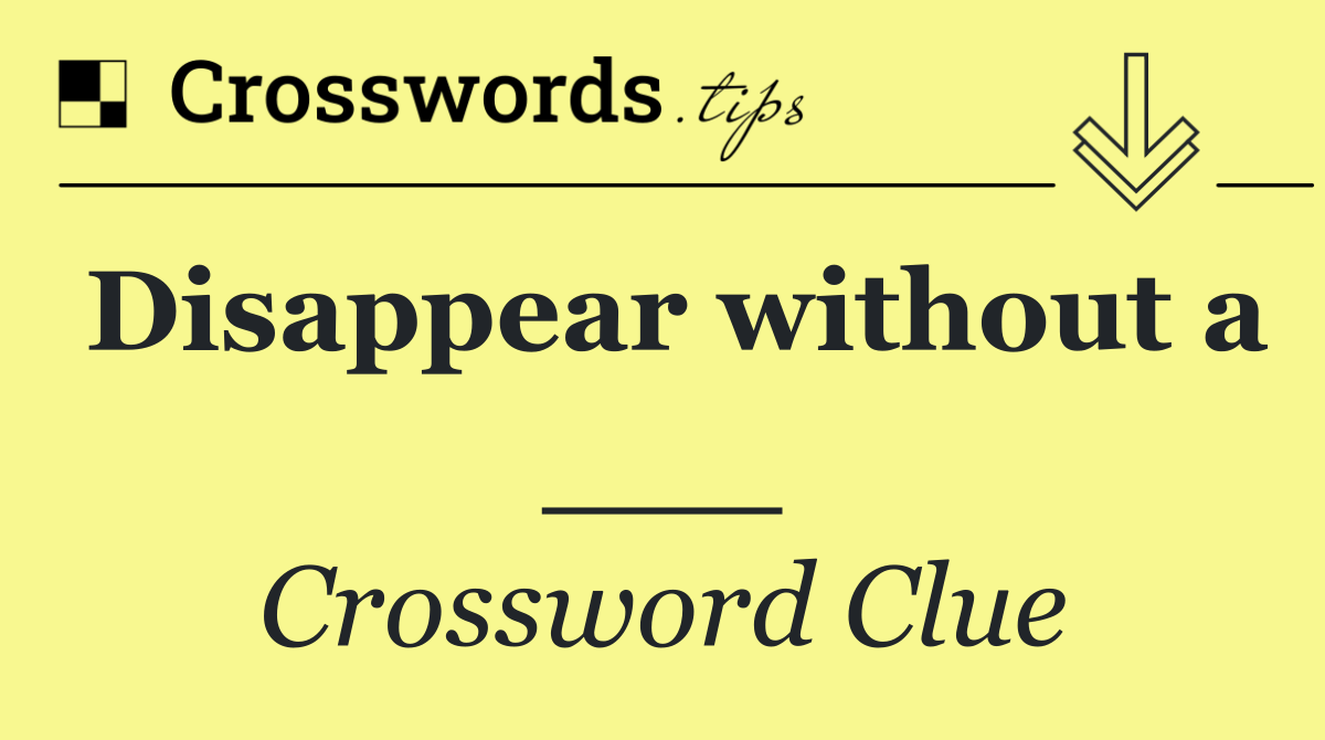Disappear without a ___