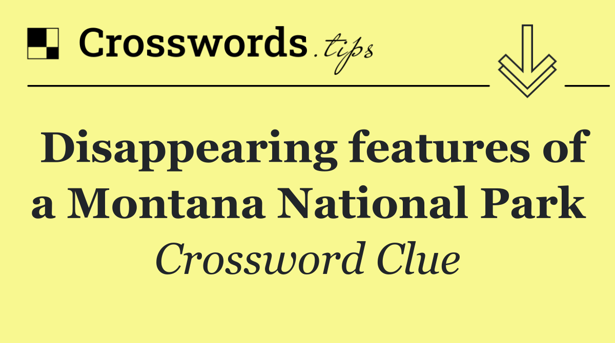 Disappearing features of a Montana National Park
