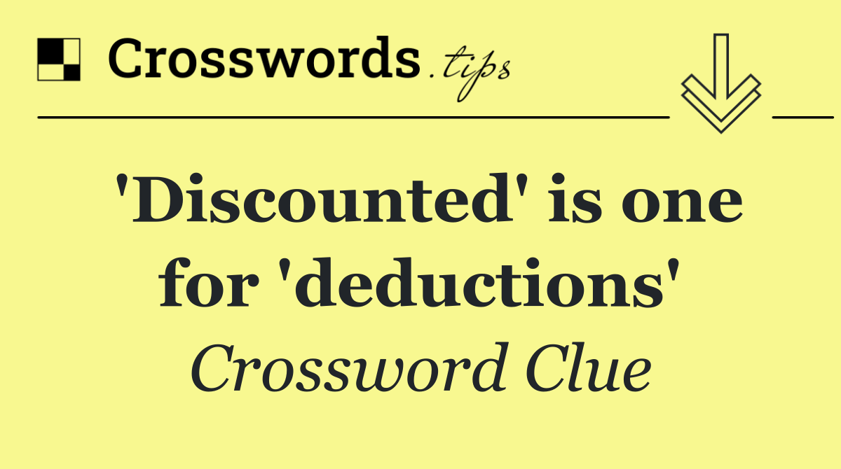 'Discounted' is one for 'deductions'