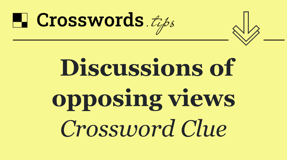 Discussions of opposing views