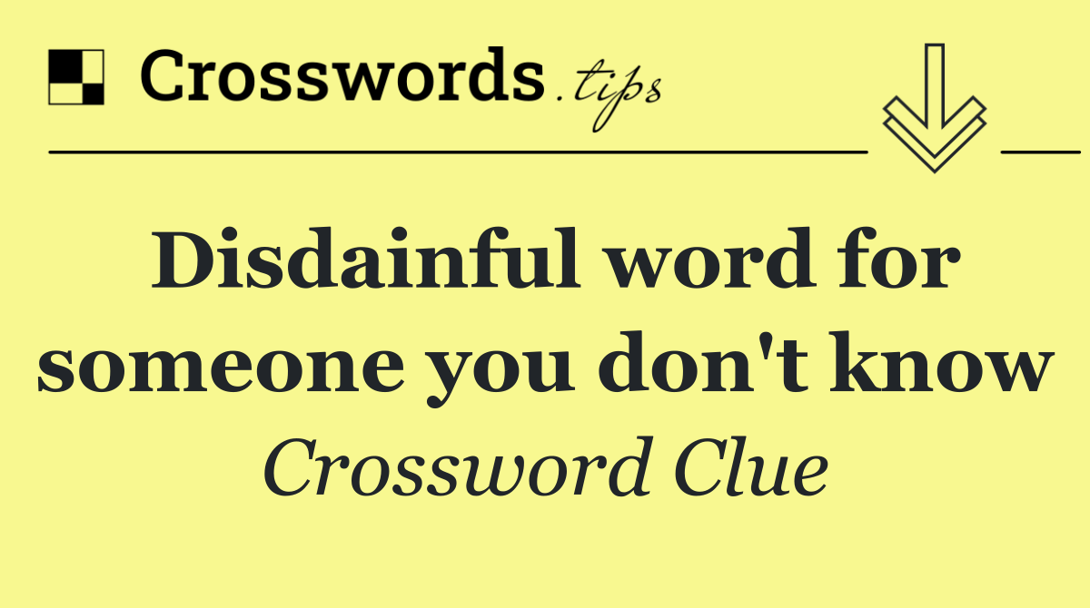 Disdainful word for someone you don't know