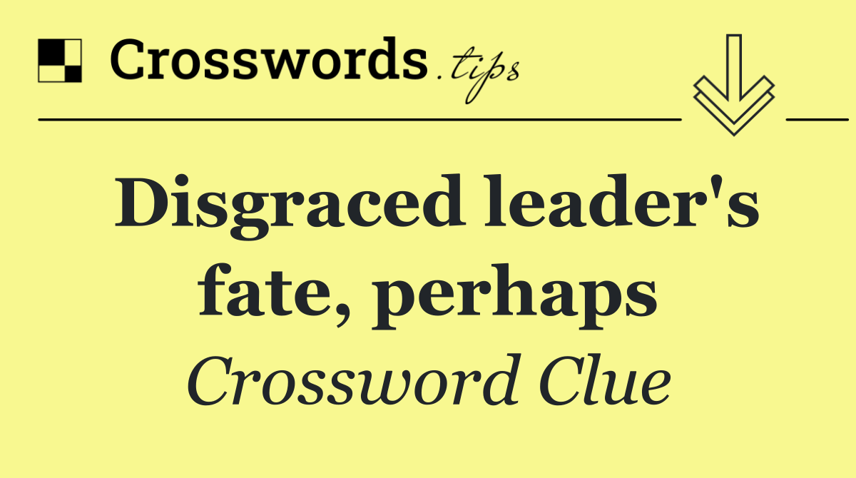 Disgraced leader's fate, perhaps