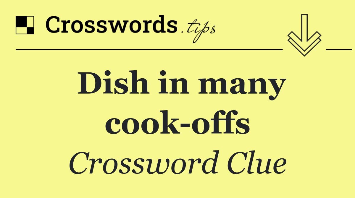 Dish in many cook offs