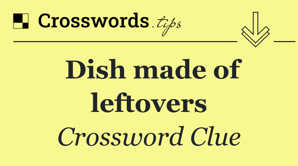 Dish made of leftovers