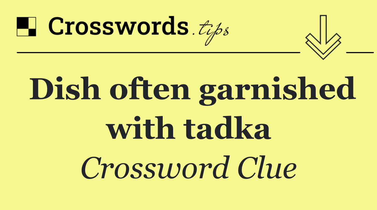 Dish often garnished with tadka