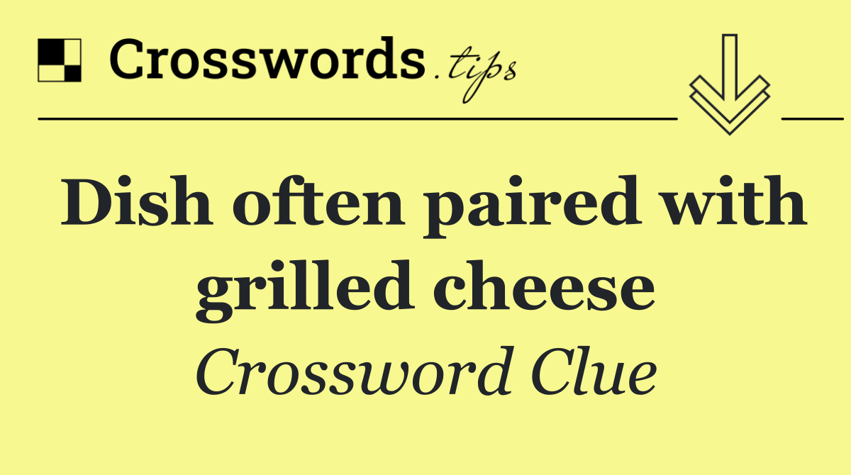 Dish often paired with grilled cheese