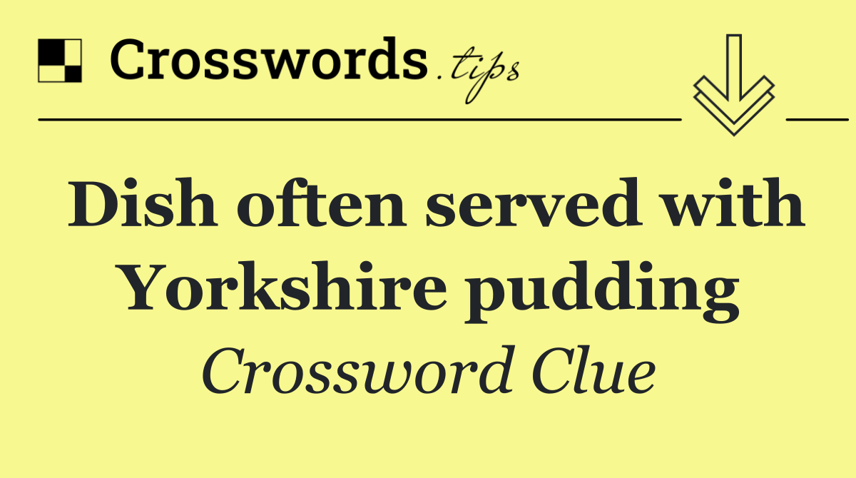 Dish often served with Yorkshire pudding