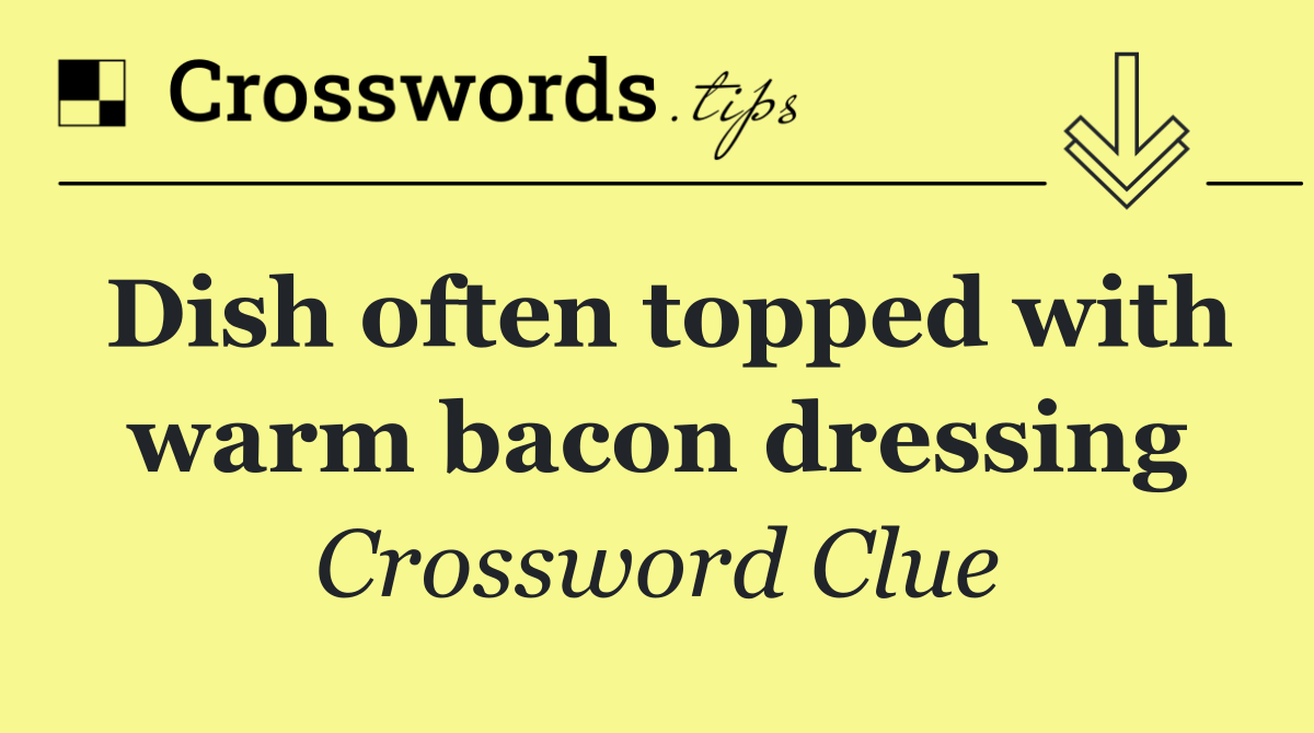 Dish often topped with warm bacon dressing