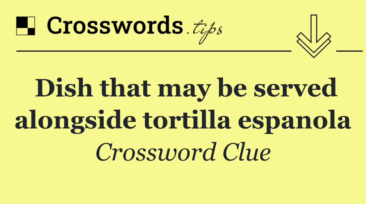 Dish that may be served alongside tortilla espanola
