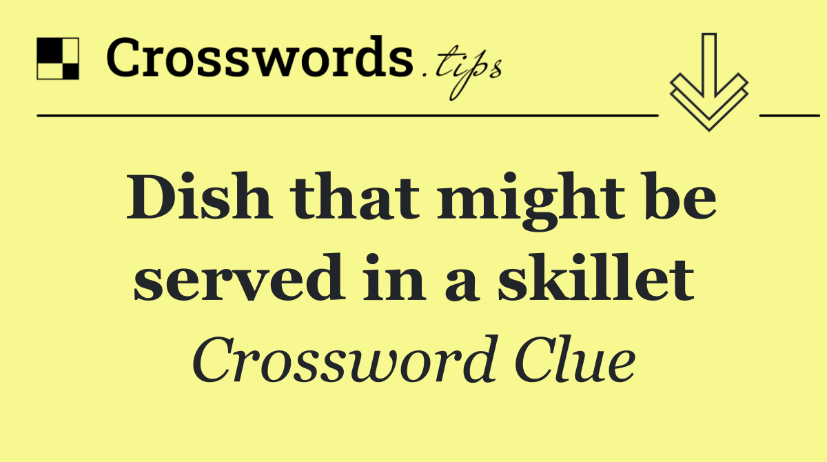 Dish that might be served in a skillet