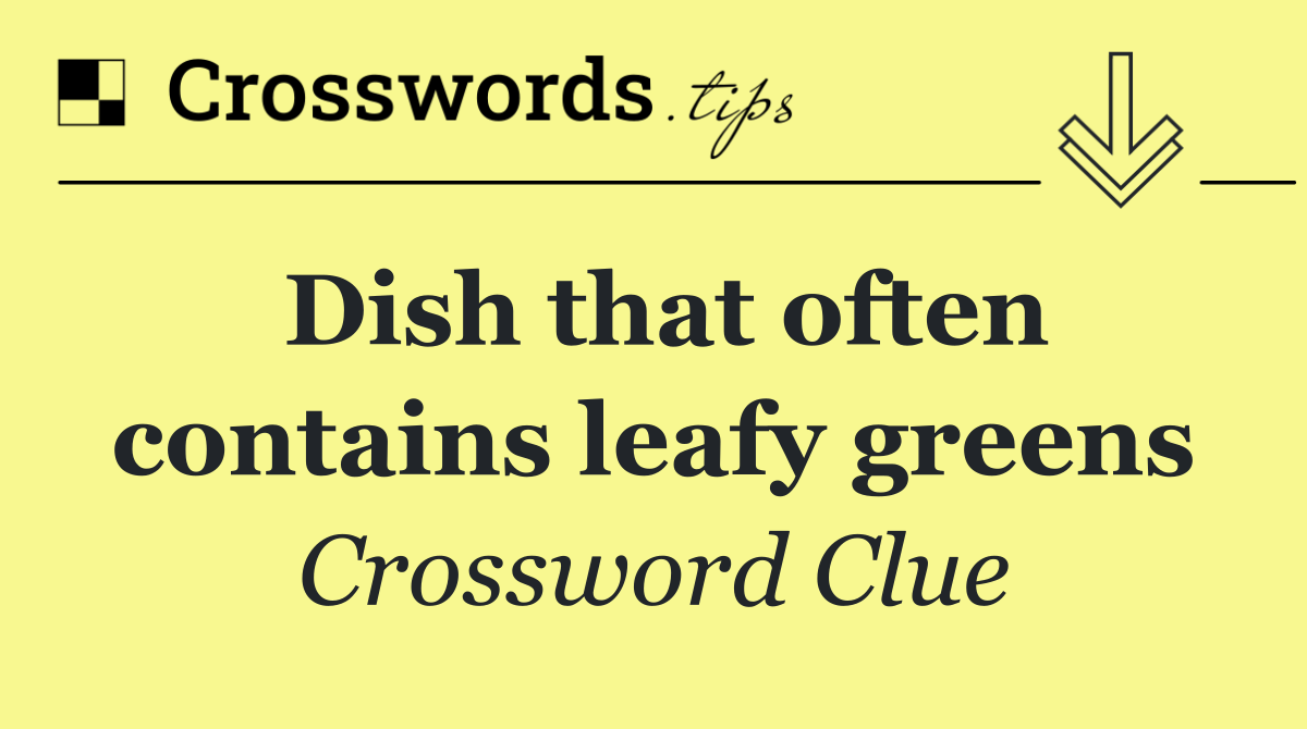 Dish that often contains leafy greens