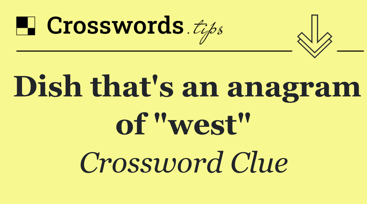 Dish that's an anagram of "west"