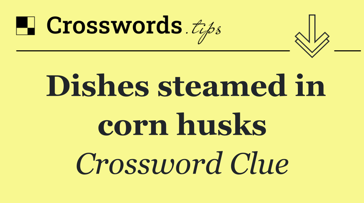 Dishes steamed in corn husks