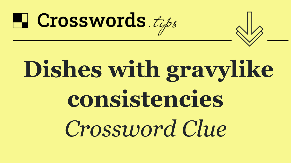 Dishes with gravylike consistencies