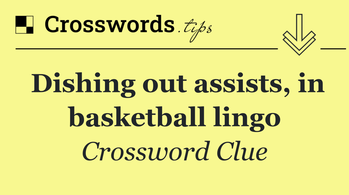 Dishing out assists, in basketball lingo
