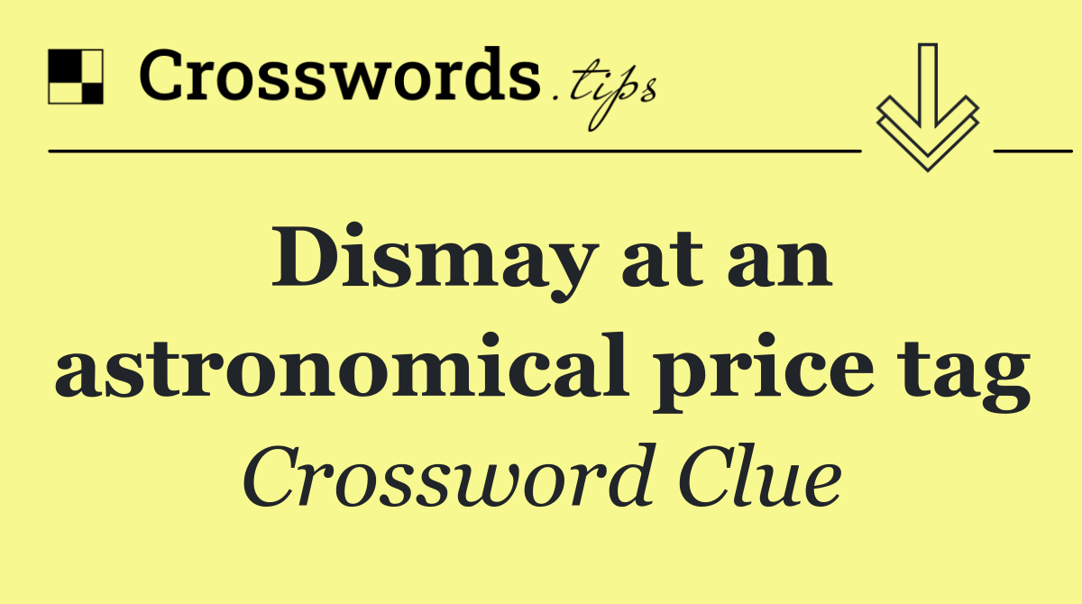 Dismay at an astronomical price tag