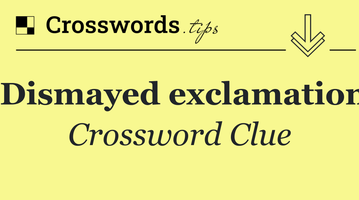 Dismayed exclamation