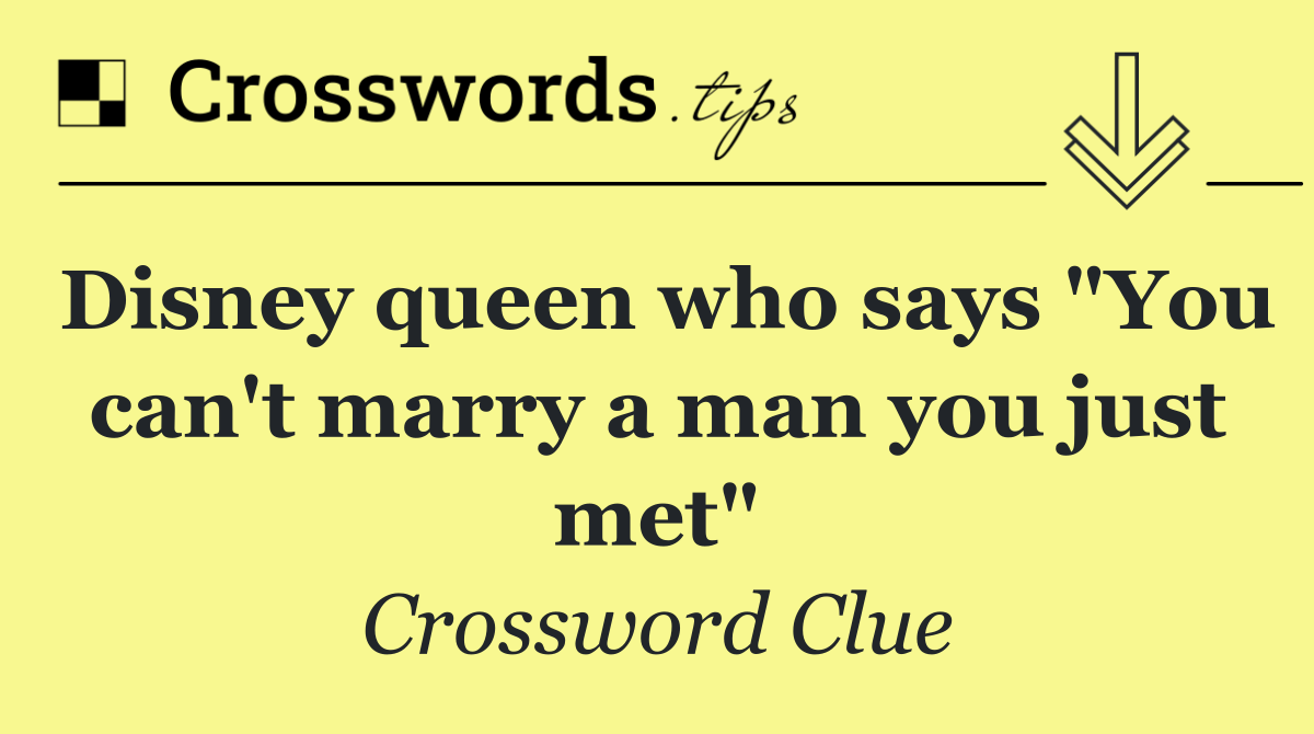 Disney queen who says "You can't marry a man you just met"