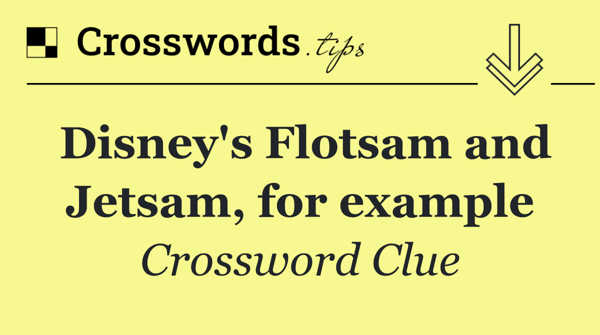 Disney's Flotsam and Jetsam, for example