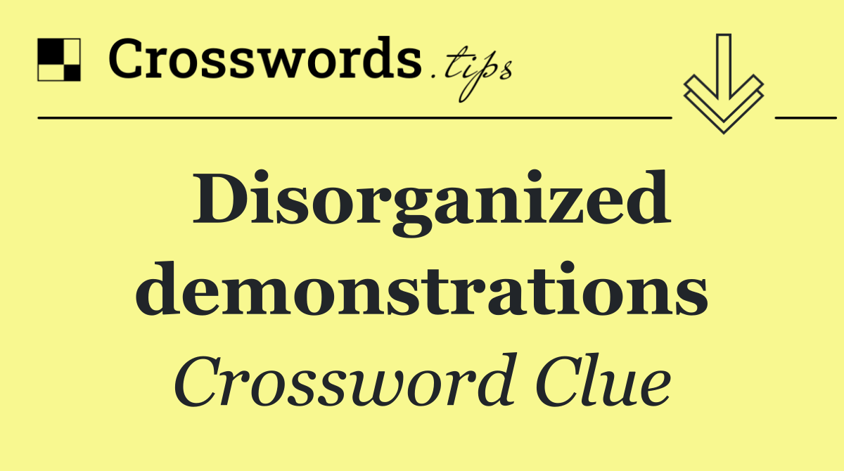 Disorganized demonstrations