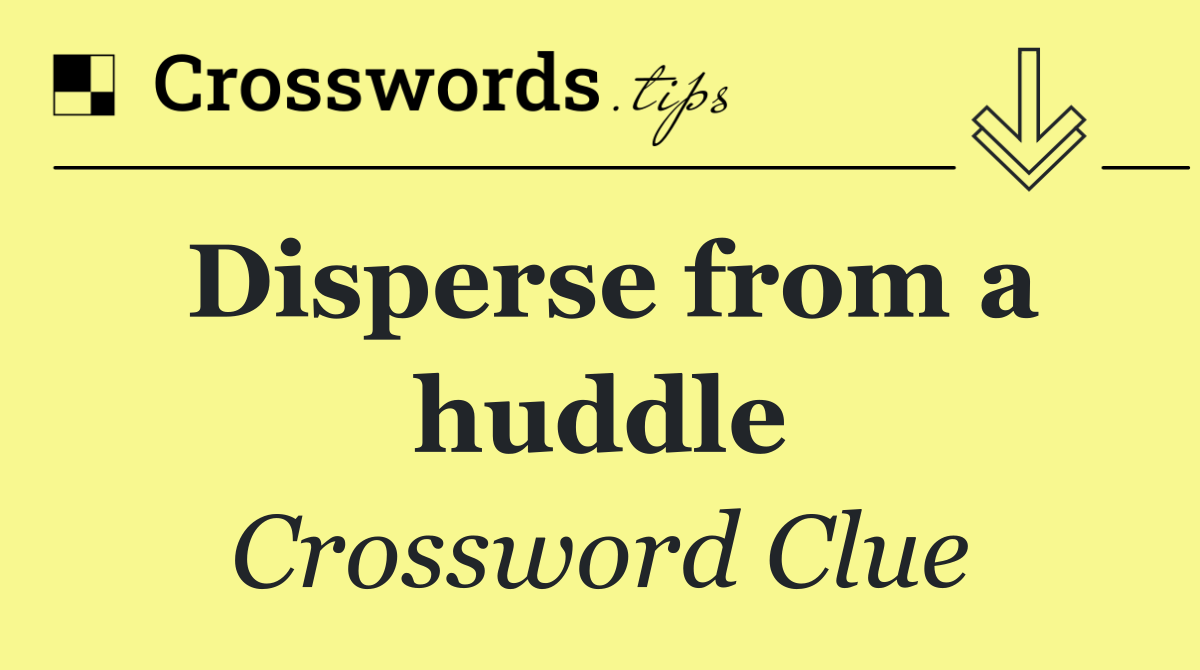 Disperse from a huddle