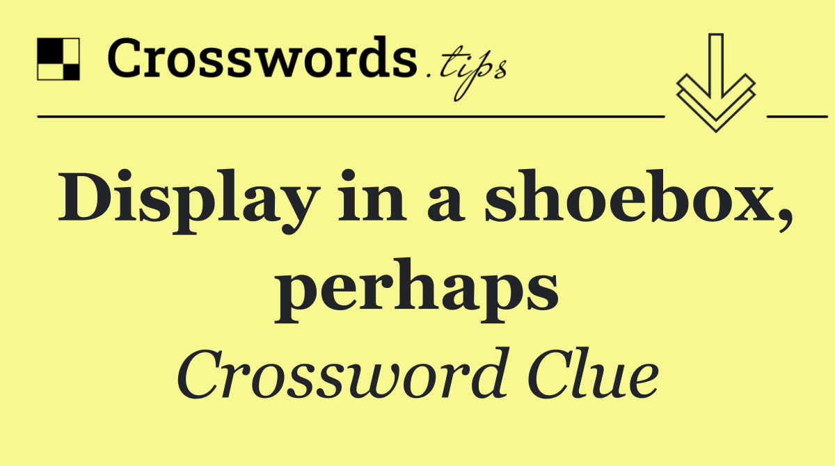 Display in a shoebox, perhaps