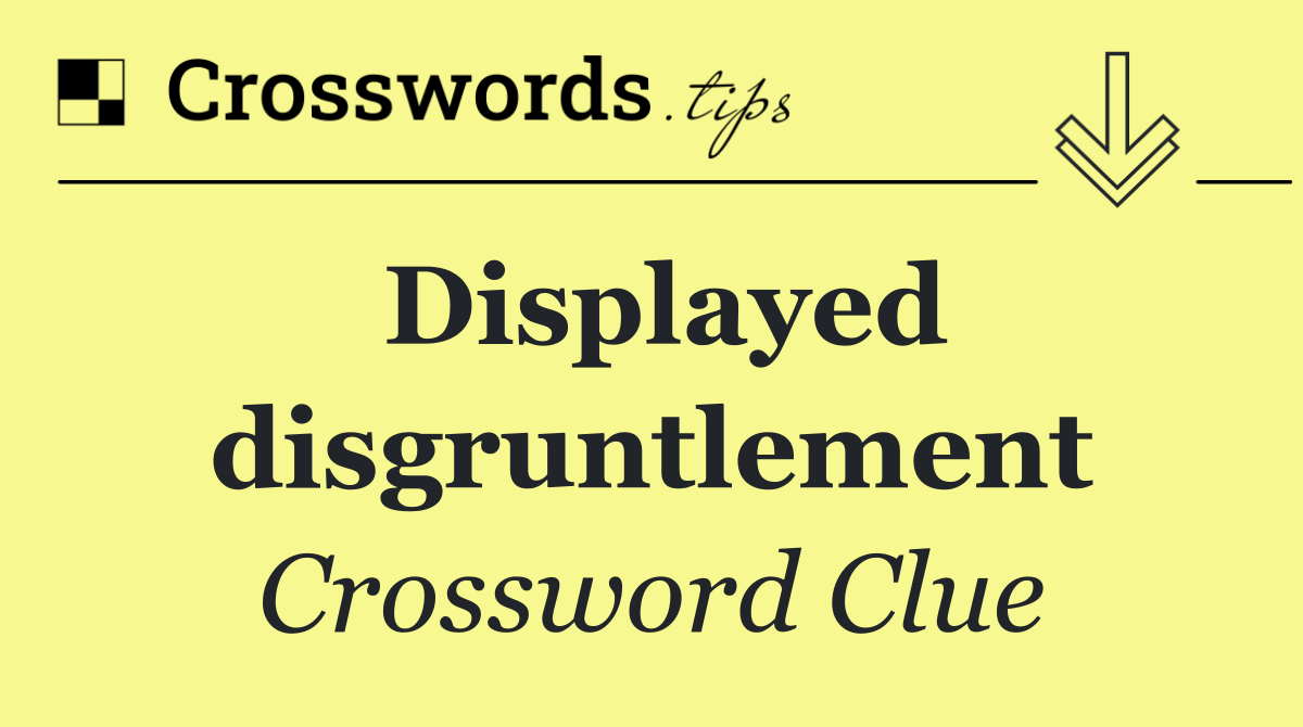 Displayed disgruntlement