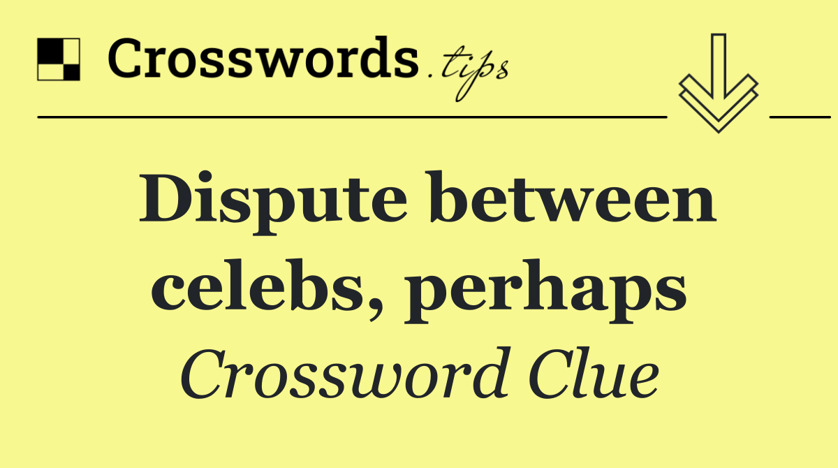 Dispute between celebs, perhaps