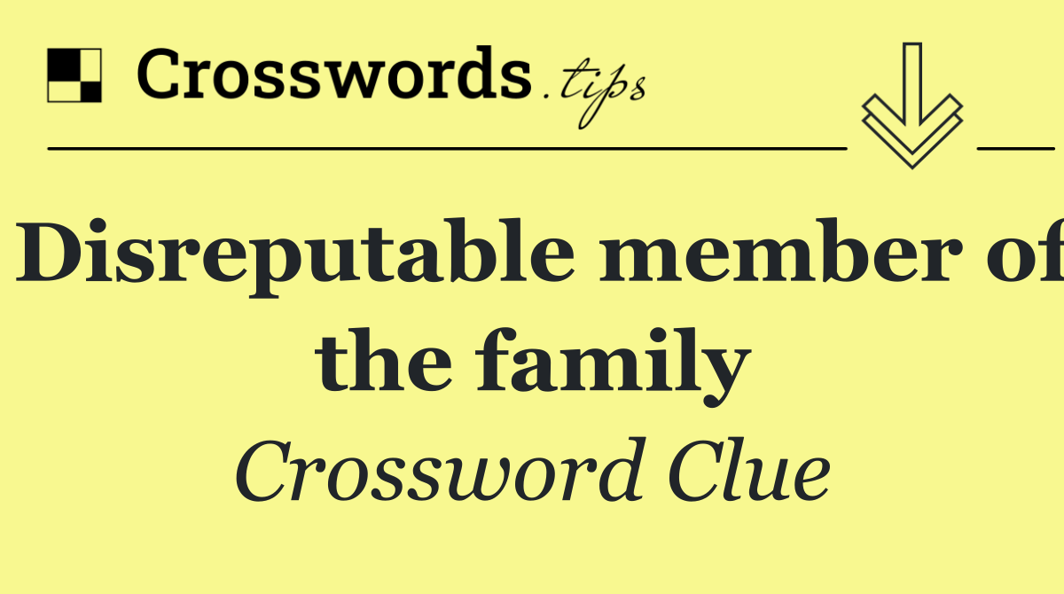 Disreputable member of the family