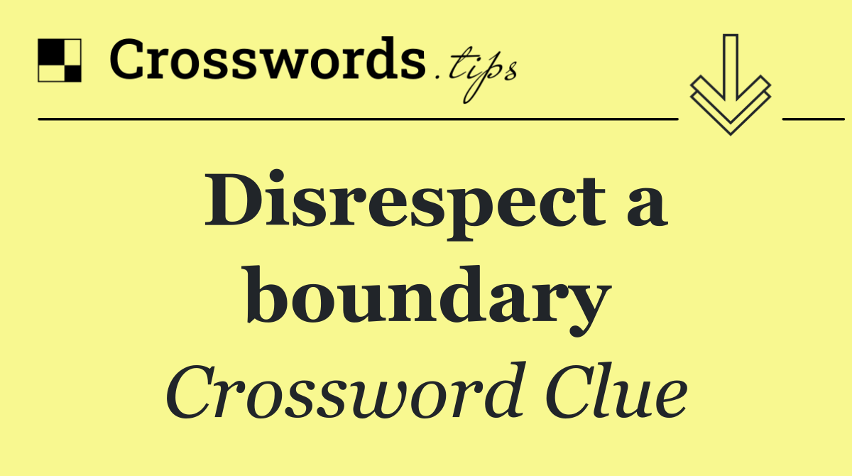 Disrespect a boundary