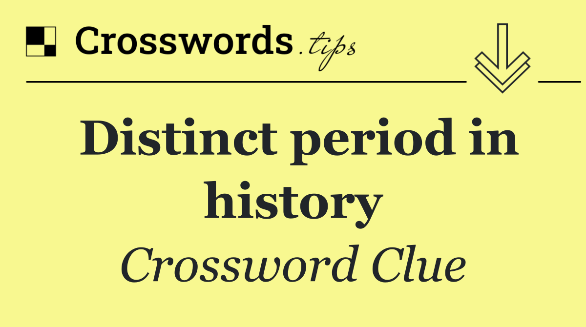 Distinct period in history