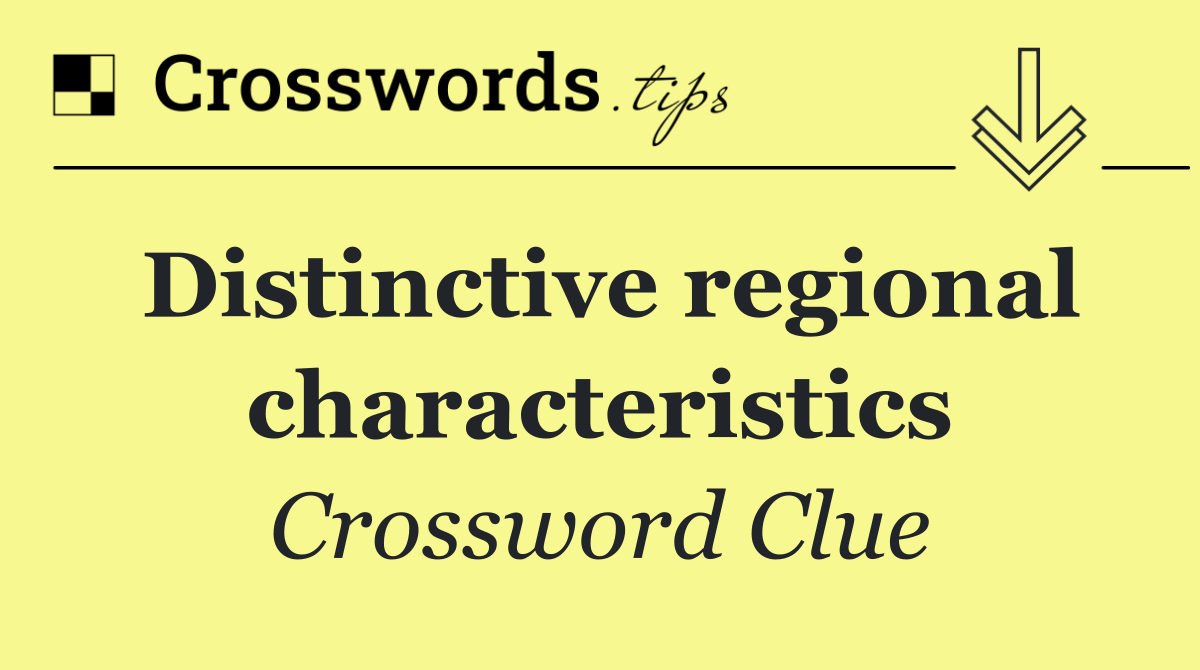 Distinctive regional characteristics