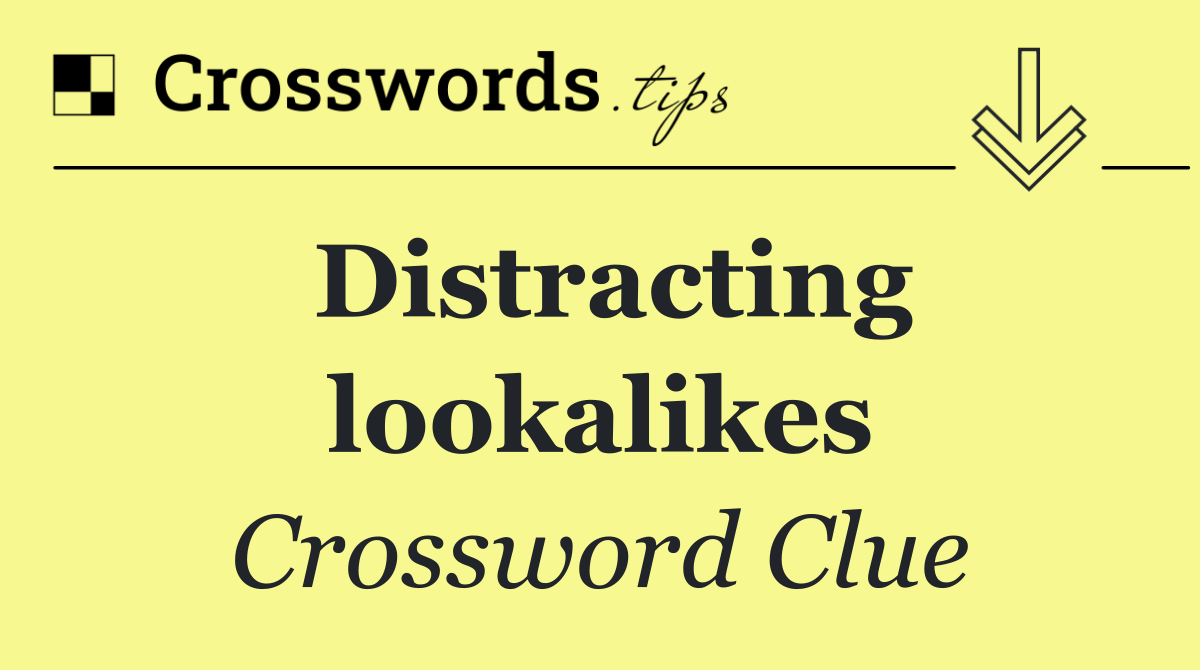 Distracting lookalikes